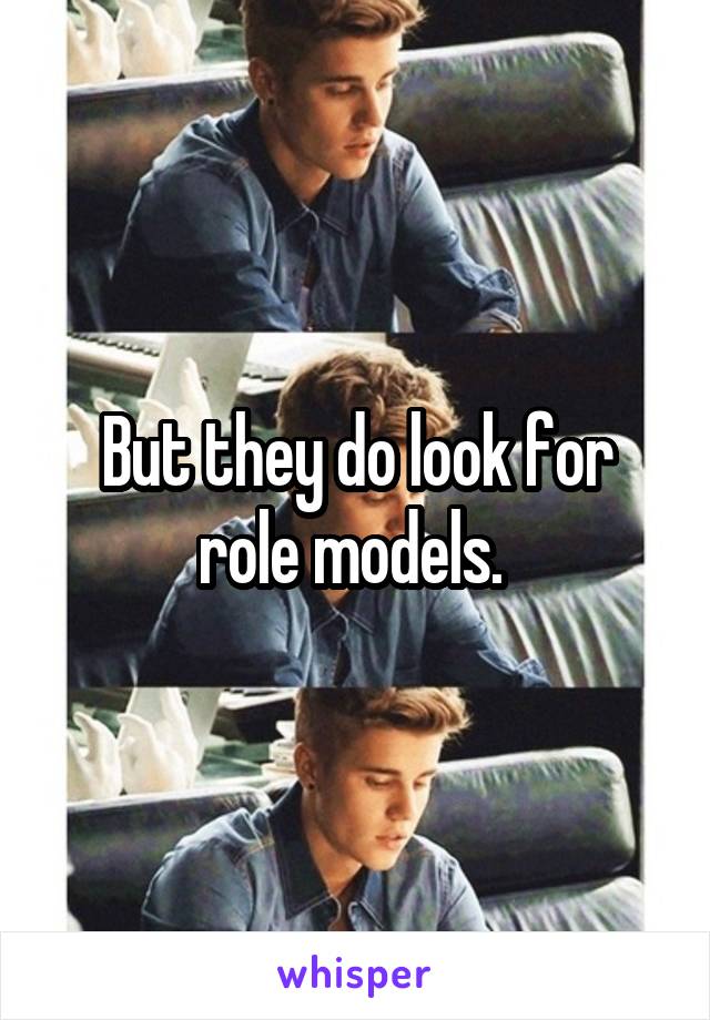 But they do look for role models. 