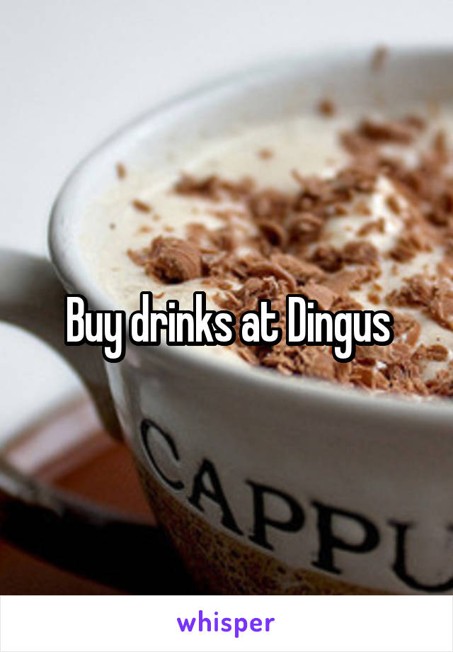 Buy drinks at Dingus