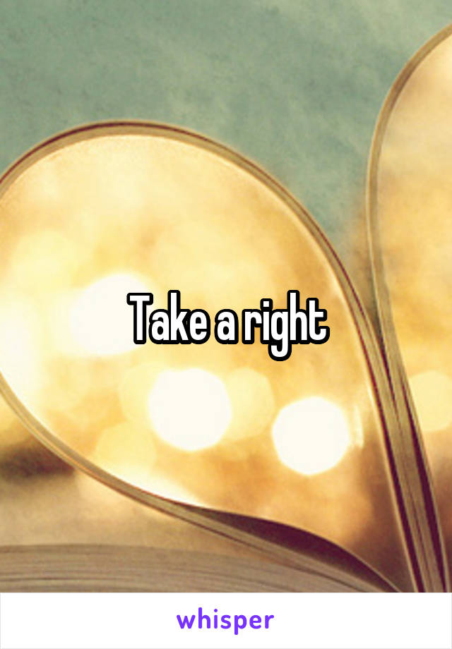 Take a right