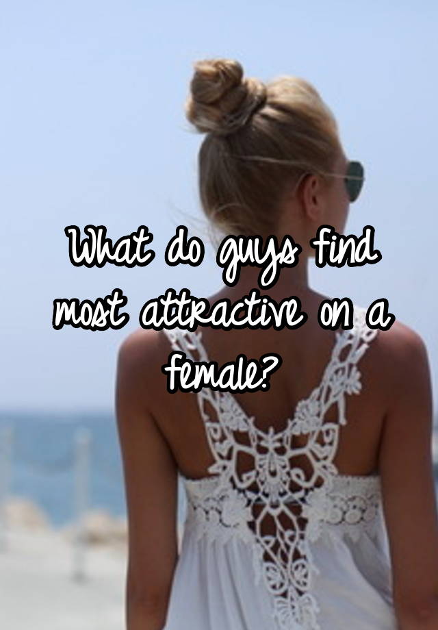 what-do-guys-find-most-attractive-on-a-female