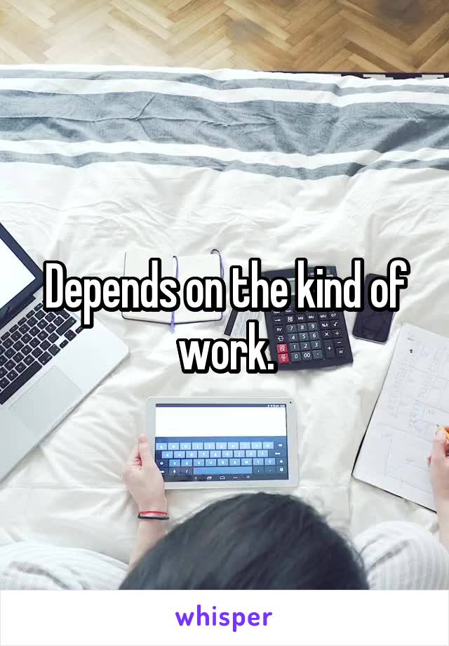 Depends on the kind of work.