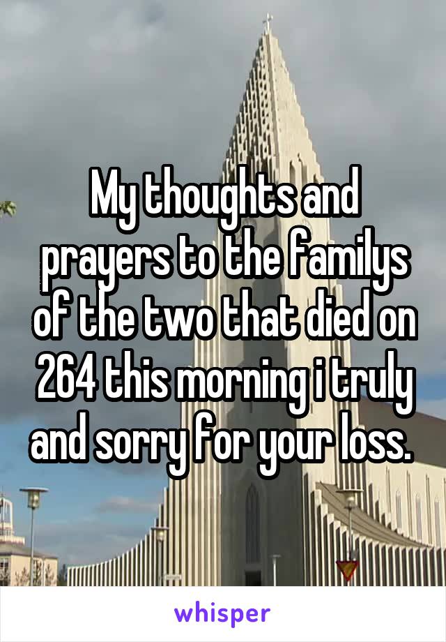 My thoughts and prayers to the familys of the two that died on 264 this morning i truly and sorry for your loss. 