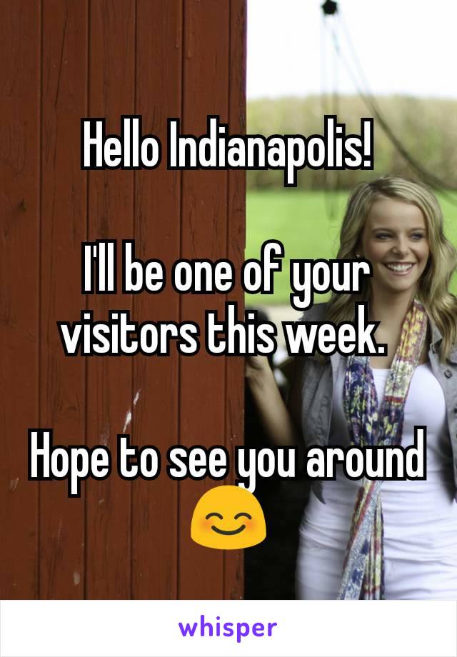 Hello Indianapolis!

I'll be one of your visitors this week. 

Hope to see you around 😊