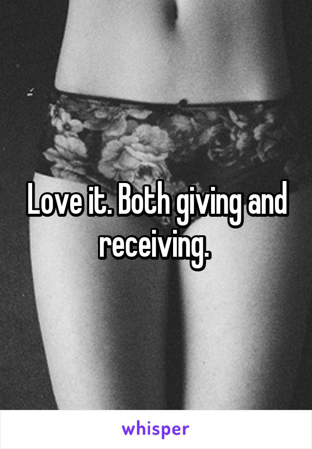 Love it. Both giving and receiving. 