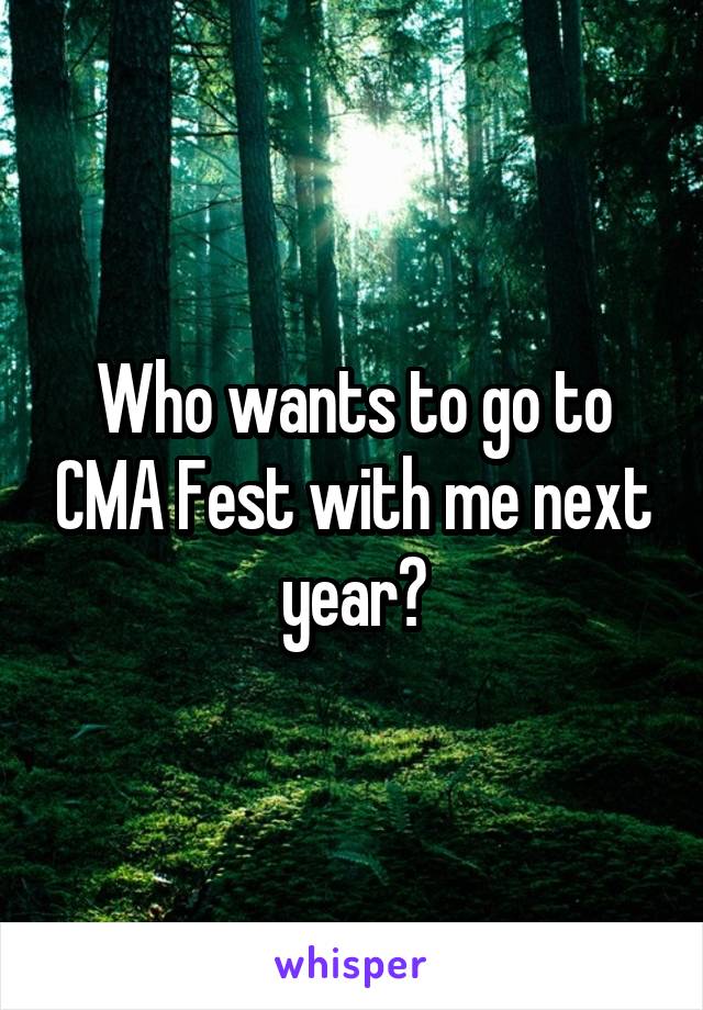 Who wants to go to CMA Fest with me next year?