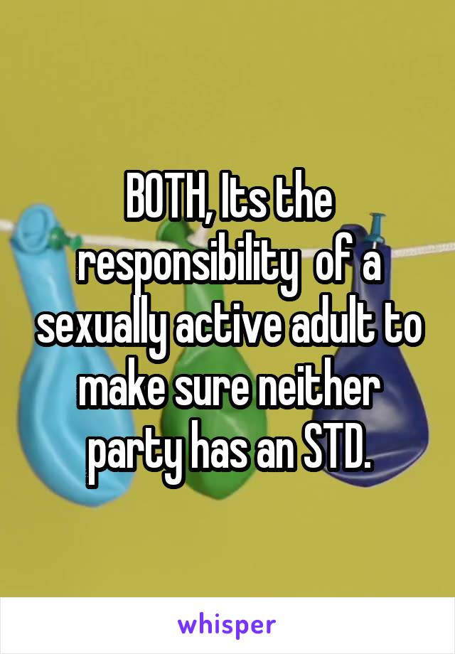 BOTH, Its the responsibility  of a sexually active adult to make sure neither party has an STD.