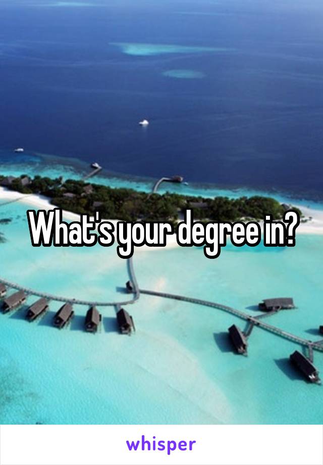 What's your degree in?