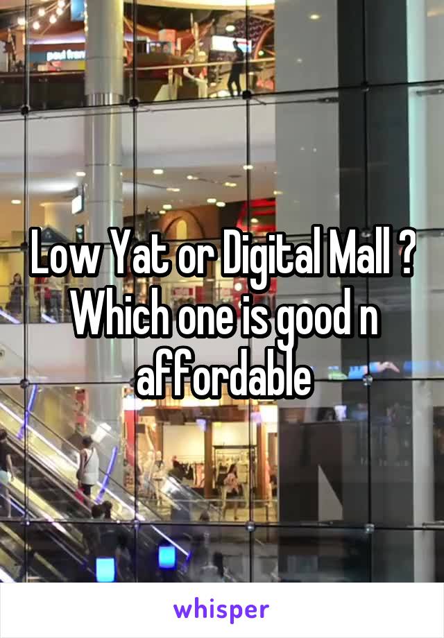 Low Yat or Digital Mall ? Which one is good n affordable