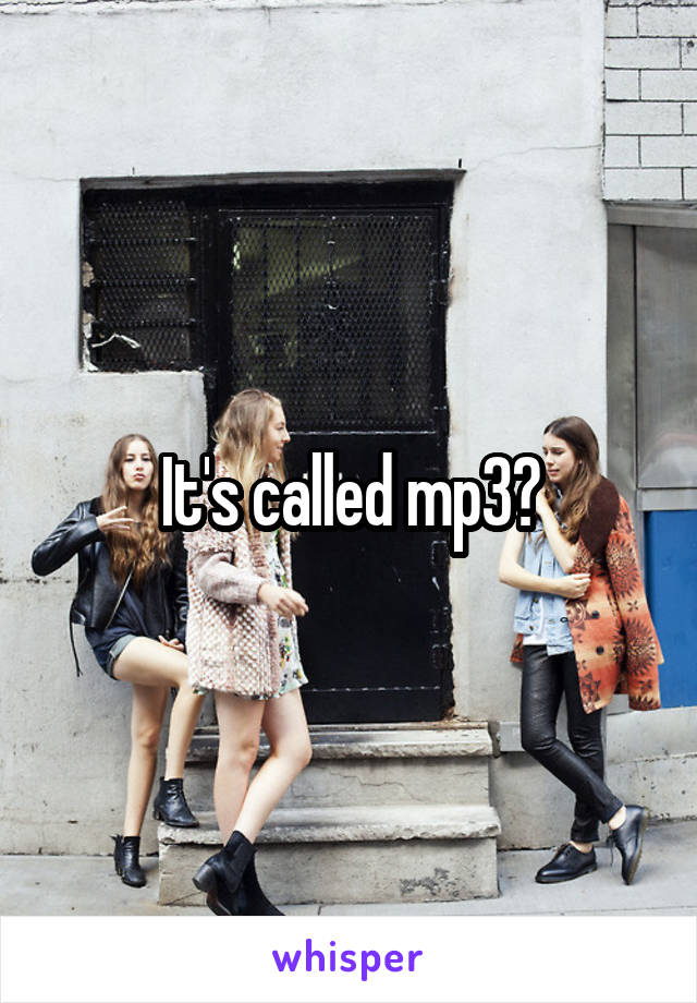 It's called mp3?