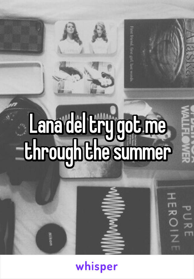 Lana del try got me through the summer