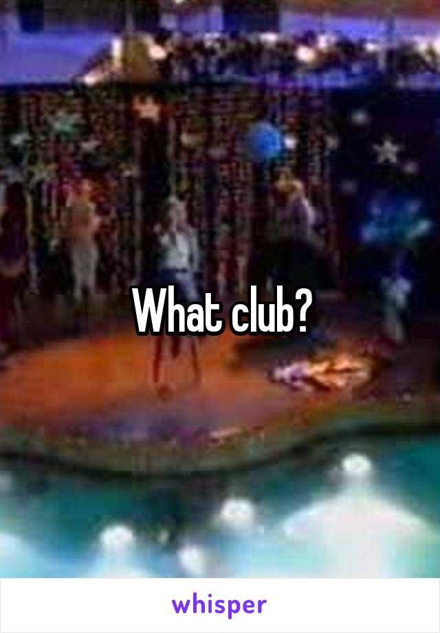 What club?