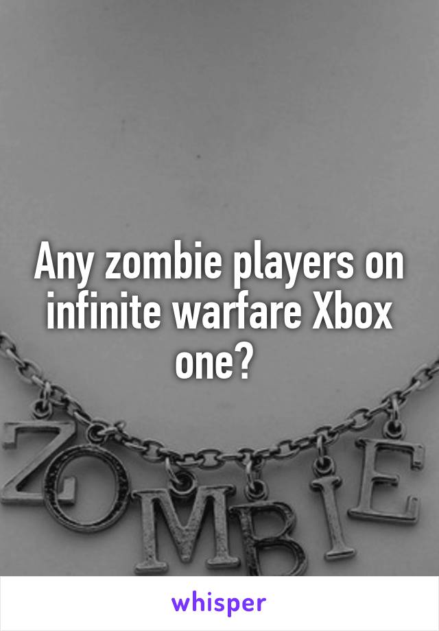 Any zombie players on infinite warfare Xbox one? 