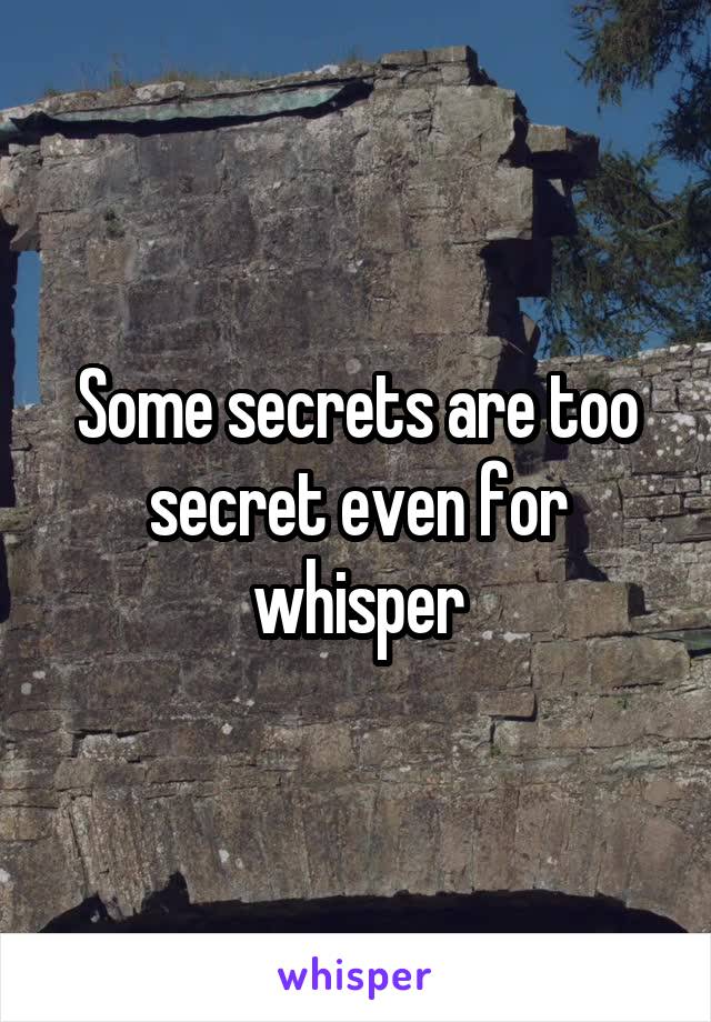 Some secrets are too secret even for whisper