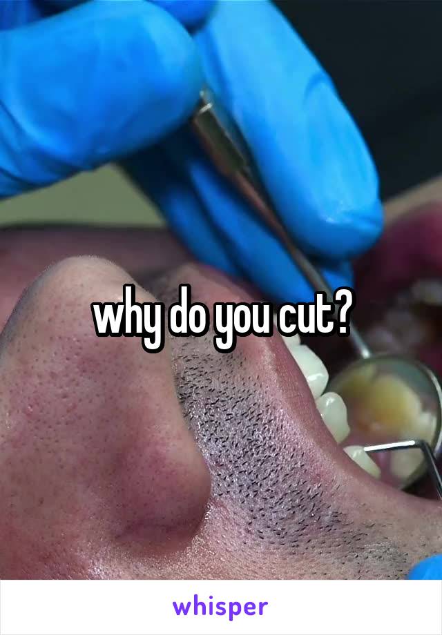 why do you cut?