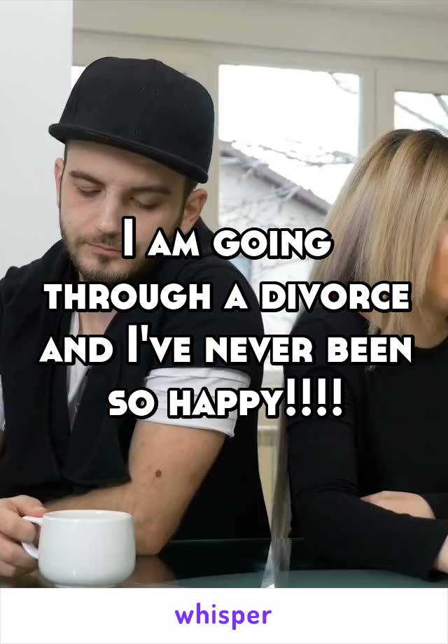 I am going through a divorce and I've never been so happy!!!!