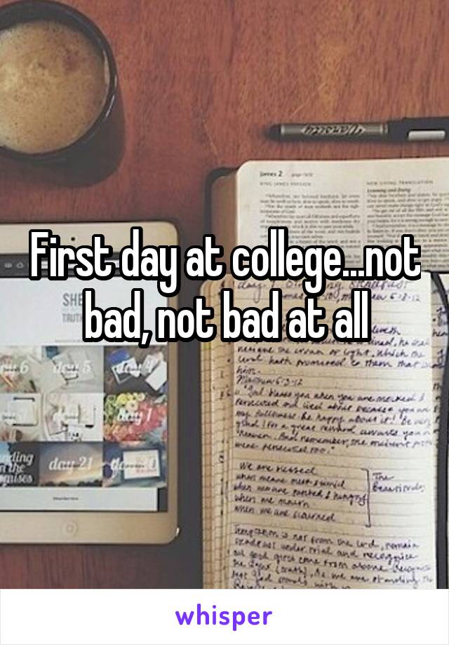 First day at college...not bad, not bad at all
