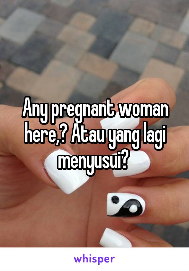 Any pregnant woman here,? Atau yang lagi menyusui? 