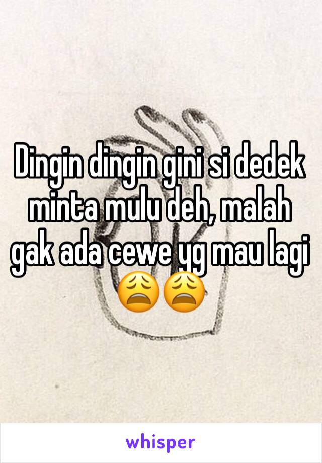 Dingin dingin gini si dedek minta mulu deh, malah gak ada cewe yg mau lagi 😩😩