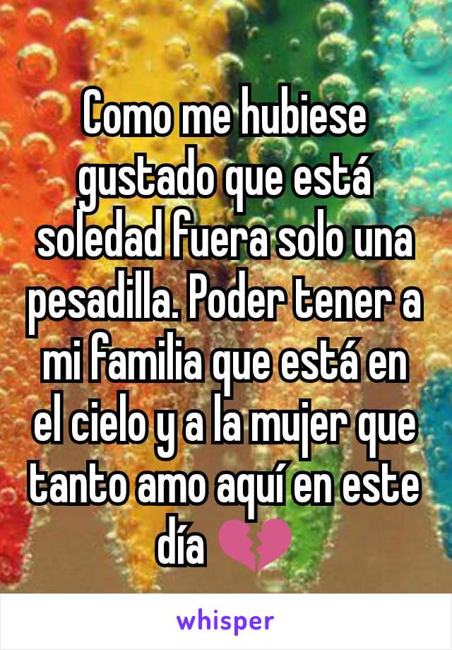 Como me hubiese gustado que está soledad fuera solo una pesadilla. Poder tener a mi familia que está en el cielo y a la mujer que tanto amo aquí en este día 💔