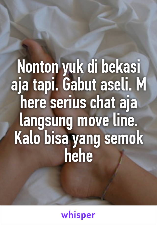 Nonton yuk di bekasi aja tapi. Gabut aseli. M here serius chat aja langsung move line. Kalo bisa yang semok hehe