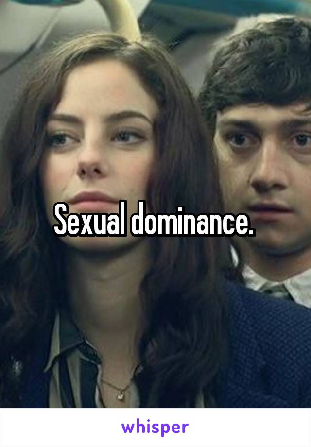 Sexual dominance. 