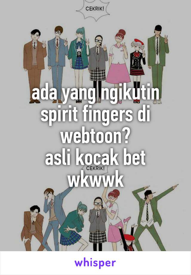 ada yang ngikutin spirit fingers di webtoon?
asli kocak bet wkwwk