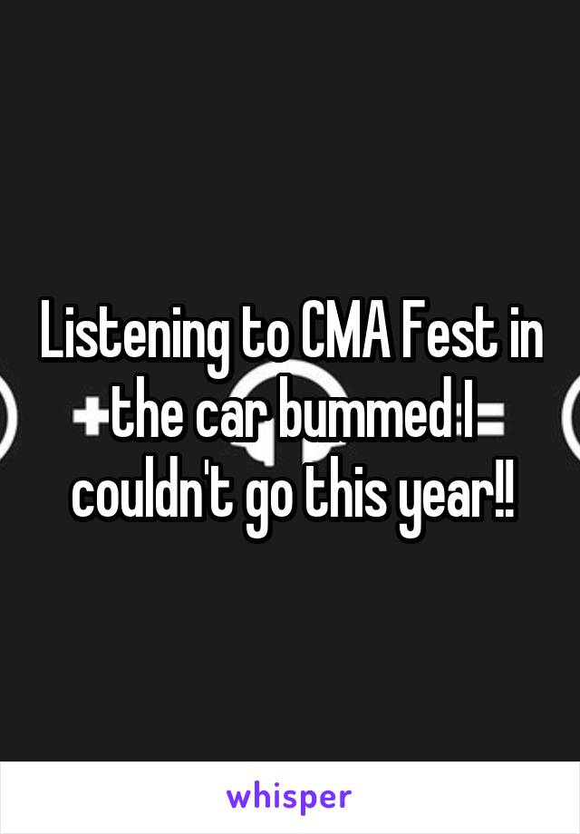 Listening to CMA Fest in the car bummed I couldn't go this year!!