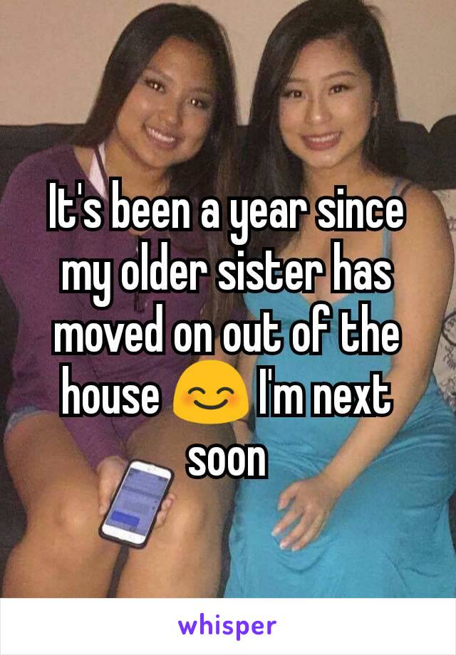 It's been a year since my older sister has moved on out of the house 😊 I'm next soon