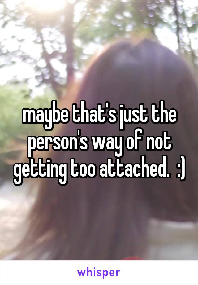 maybe that's just the person's way of not getting too attached.  :)