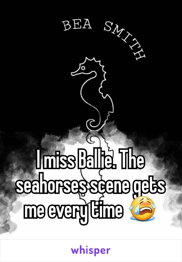 I miss Ballie. The seahorses scene gets me every time 😭