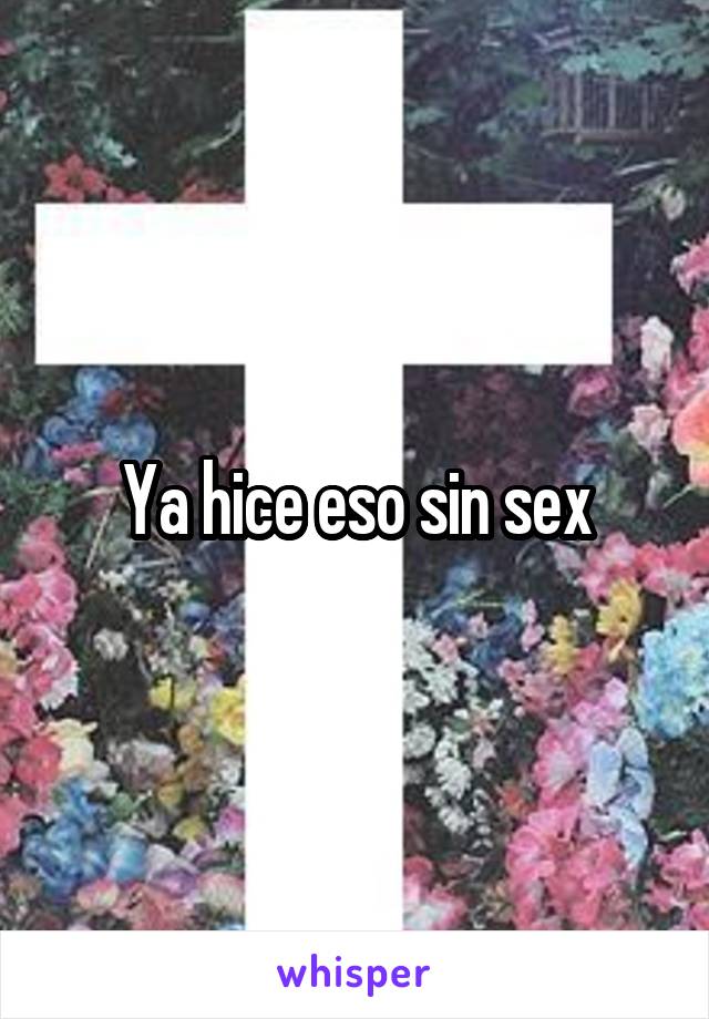 Ya hice eso sin sex