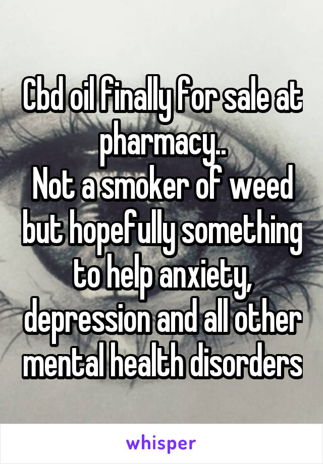 Cbd oil finally for sale at pharmacy..
Not a smoker of weed but hopefully something to help anxiety, depression and all other mental health disorders