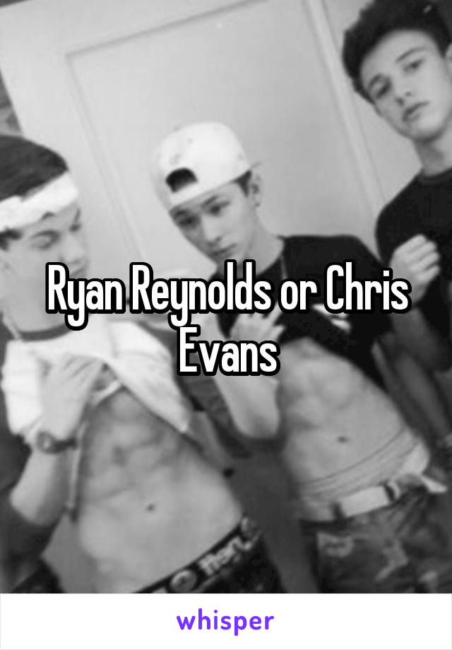 Ryan Reynolds or Chris Evans