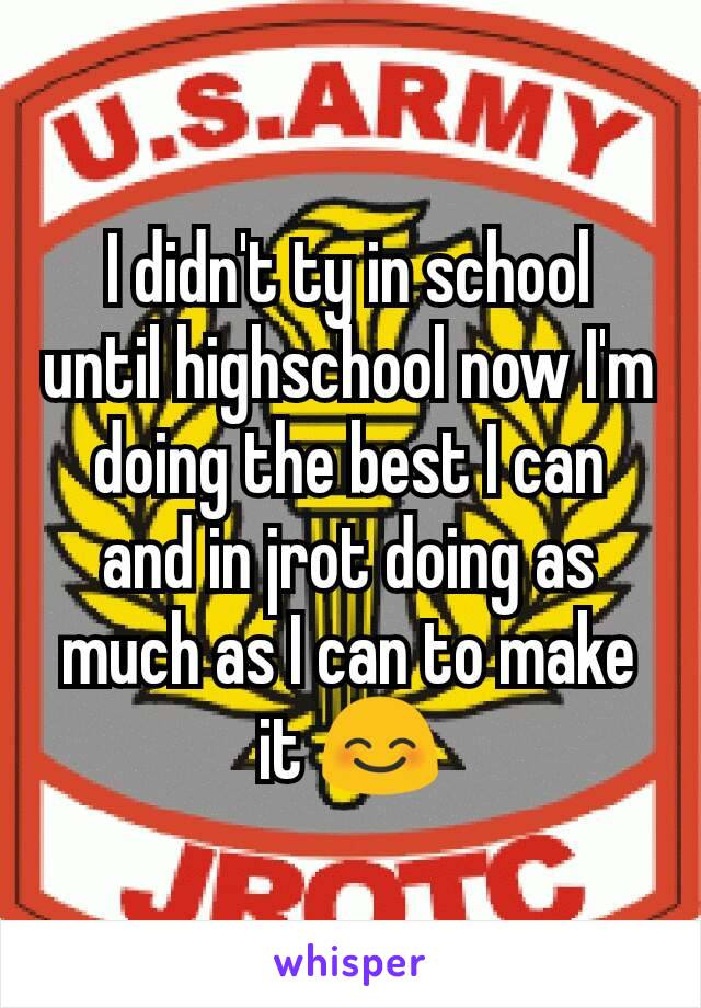 I didn't ty in school until highschool now I'm doing the best I can and in jrot doing as much as I can to make it 😊