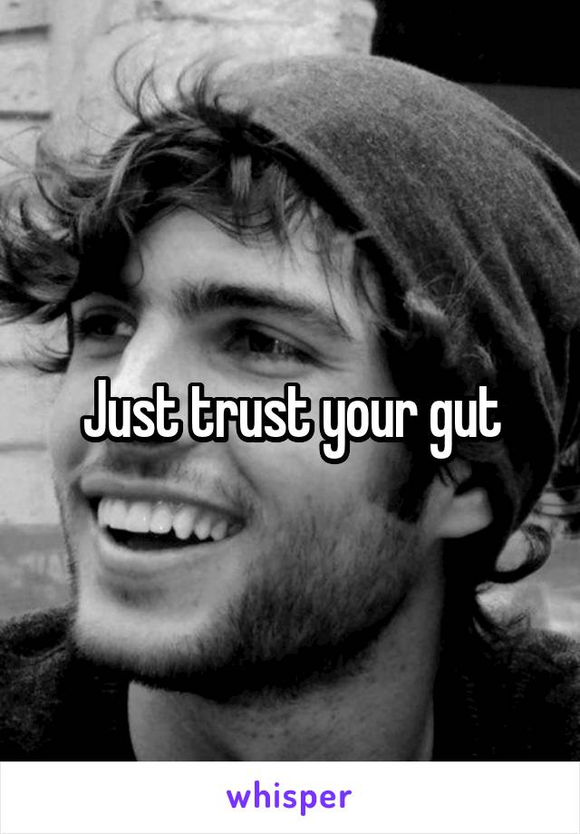 Just trust your gut