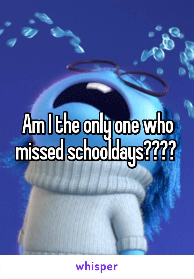 Am I the only one who missed schooldays???? 