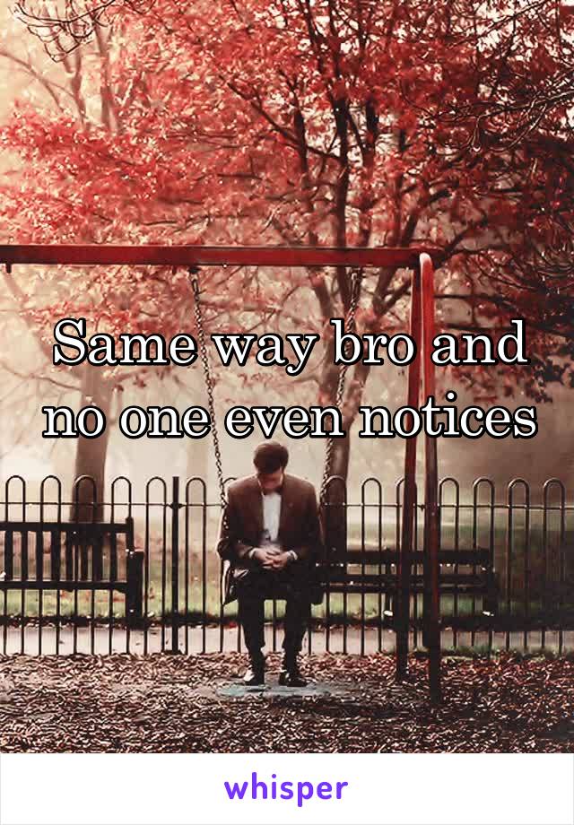 Same way bro and no one even notices 