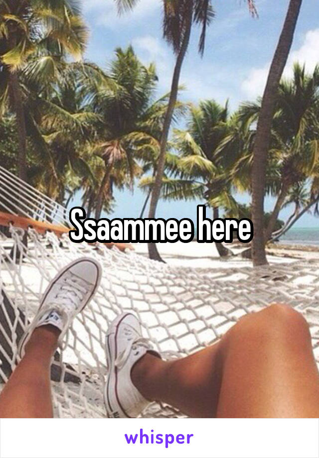 Ssaammee here