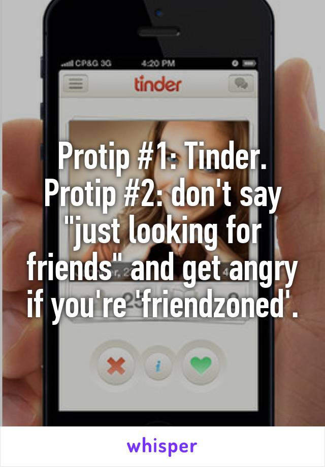 Protip #1: Tinder.
Protip #2: don't say "just looking for friends" and get angry if you're 'friendzoned'.