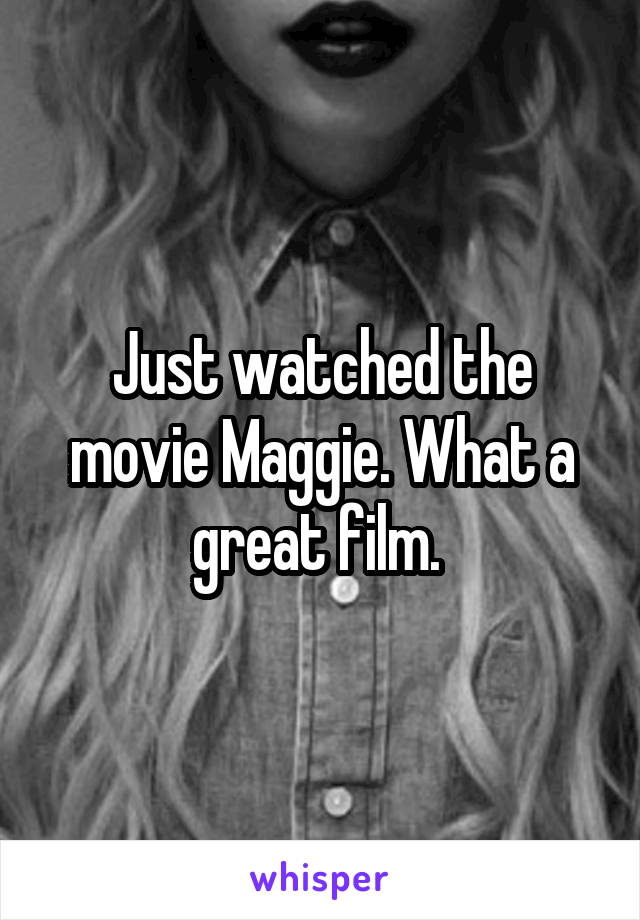 Just watched the movie Maggie. What a great film. 