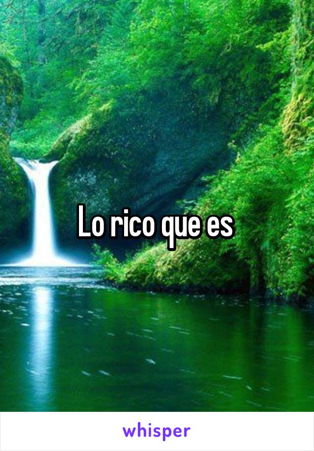 Lo rico que es 