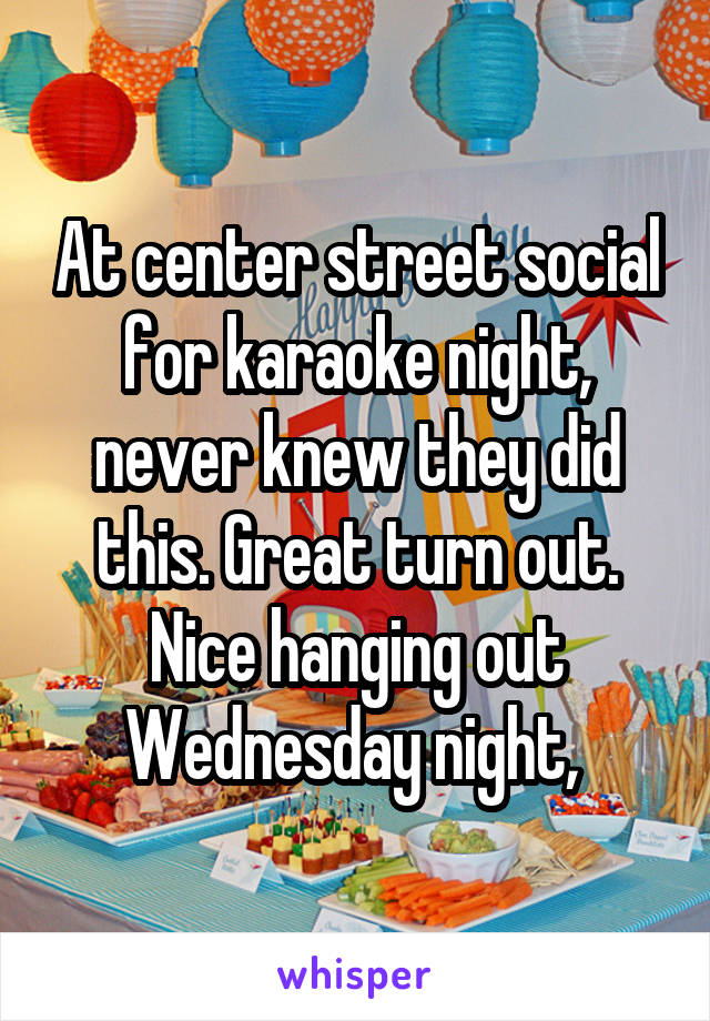 At center street social for karaoke night, never knew they did this. Great turn out. Nice hanging out Wednesday night, 