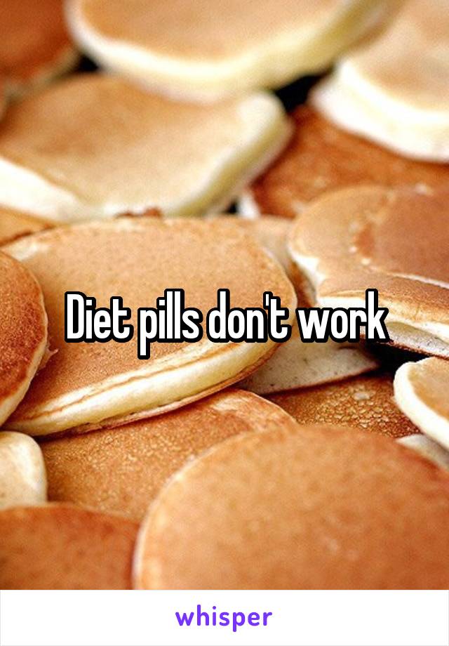 Diet pills don't work