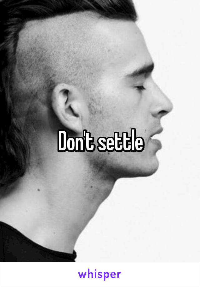 Don't settle