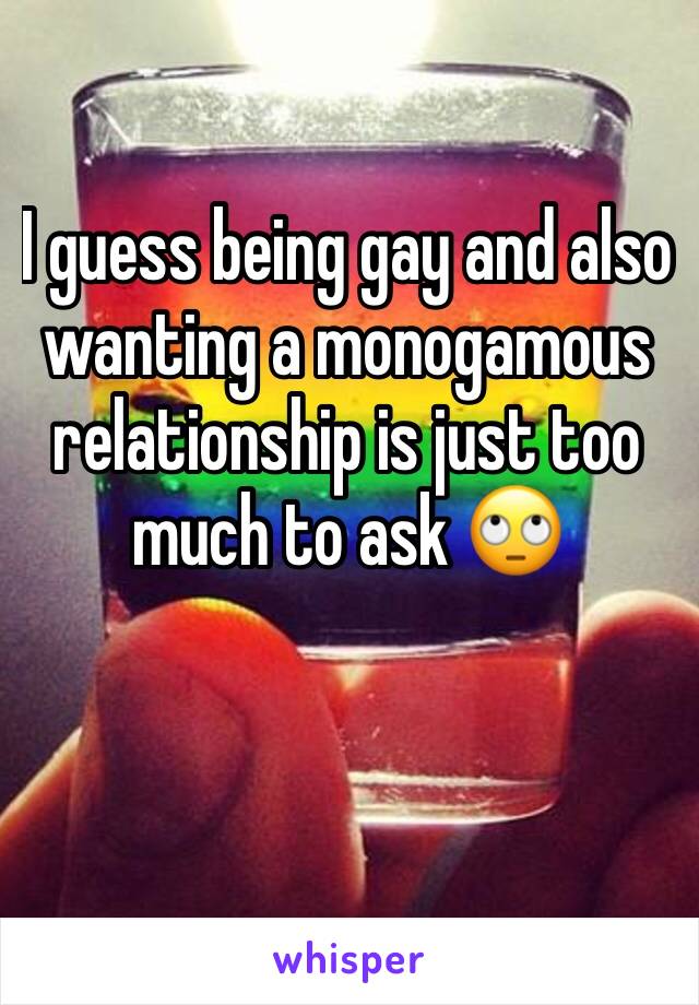 I guess being gay and also wanting a monogamous relationship is just too much to ask 🙄