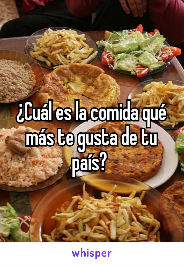 ¿Cuál es la comida qué más te gusta de tu país? 