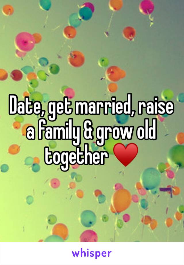 Date, get married, raise a family & grow old together ♥️