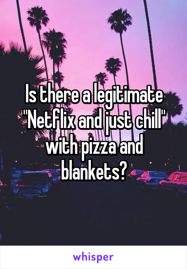 Is there a legitimate "Netflix and just chill" with pizza and blankets?