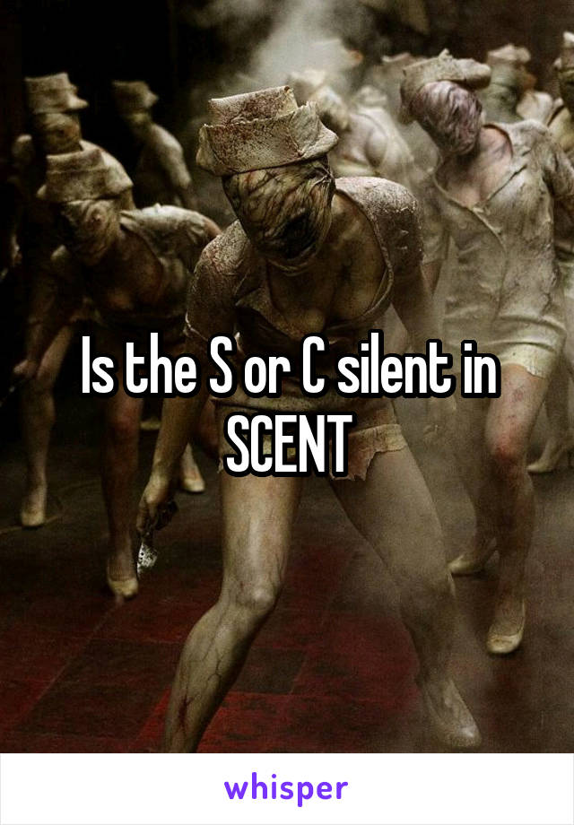 Is the S or C silent in SCENT