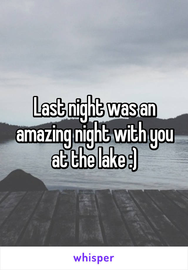 Last night was an amazing night with you at the lake :)